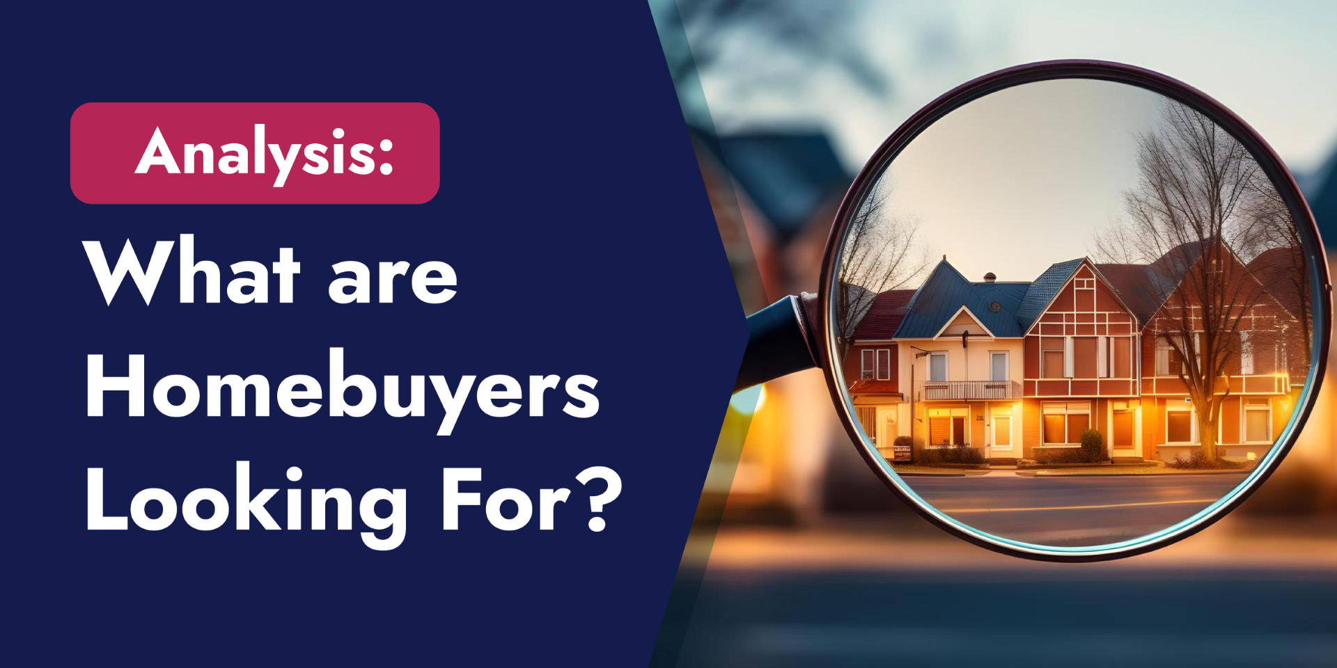A magnifying glass zooms in on the exterior of a home while text beside it asks, “What are Homebuyers Looking For?”